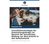 Investitionsstrategie für Entwicklungsländer im Bereich der beruflichen Bildung vor dem Eintritt in den Arbeitsmarkt: Basierend auf den Erfahrungen Koreas