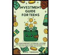 Investment And Career Guides For Teens: The 'Lunch Money Leverage' System: The Essential Crash Course for Teens Ready to Master Stocks, Funds, and Savings