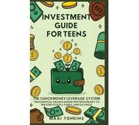 Investment And Career Guides For Teens: The 'Lunch Money Leverage' System: The Essential Crash Course for Teens Ready to Master Stocks, Funds, and Savings