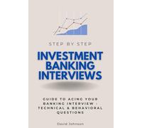 Investment Banking Interviews Step by Step: Guide to Acing Your Banking Interview - Technical & Behavioral Questions