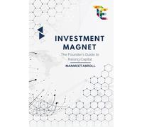 INVESTMENT MAGNET: The Founder's Guide to Raising Capital