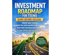 Investment Roadmap for Teens: Start Before College.: Master your Money, Navigate the Stock Market with Confidence, and Build Real Financial Freedom-So Your Future Self Can Thank You.