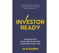 Investor Ready: The guide for start-ups on getting investors to say YES.