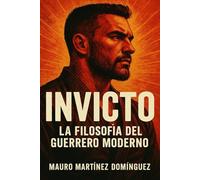 Invicto: La Filosofía del Guerrero Moderno.: Lecciones de estoicismo y mentalidad deportiva para construir disciplina, confianza y resiliencia, y alcanzar la victoria interior.