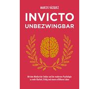 Invicto - Unbezwingbar: Mit dem Mindset der Stoiker und der modernen Psychologie zu mehr Klarheit, Erfolg und einem erfüllteren Leben