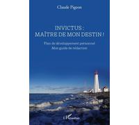 Invictus : maître de mon destin ! Plan de développement personnel - Mon guide de rédaction - Claude Pigeon - L'harmattan - broché - Guide