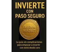 INVIERTE CON PASO SEGURO: La guía sin complicaciones para empezar a invertir con éxito desde cero