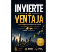 INVIERTE CON VENTAJA: La guía definitiva para pasar del ruido financiero a construir patrimonio en los mercados.