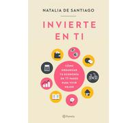 Invierte en ti: Cómo organizar tu economía en 11 pasos para vivir mejor