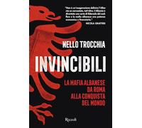 Invincibili. La mafia albanese da Roma alla conquista del mondo