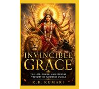 INVINCIBLE GRACE: The Life, Power, and Eternal Victory of Goddess Durga