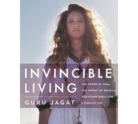 Invincible Living: The Power of Yoga, The Energy of Breath, and Other Tools for a Radiant Life - Fast Kundalini Meditation and Healing Practices for Everyday Wellness