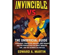 Invincible VS: The Unofficial Guide: Strategies, Character Analysis, Lore Insights, and Fan Perspectives on Robot, Monster Girl, and the Ultimate 3v3 Battles