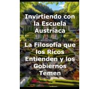 Invirtiendo con la Escuela Austríaca: La Filosofía que los Ricos Entienden y los Gobiernos Temen