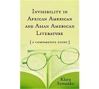 Invisibility In African and Asian American Literature Klara Szmanko (Auteur)