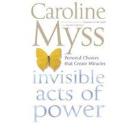 Invisible Acts of Power by Caroline Myss Myss, Caroline M. (Auteur)