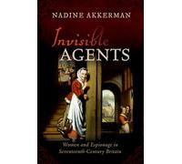 Invisible Agents: Women and Espionage in Seventeenth-century Britain