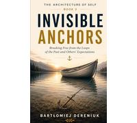INVISIBLE ANCHORS: Breaking Free from the Loops of the Past and Other People's Expectations