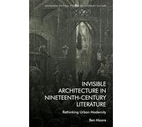 Invisible Architecture in Nineteenth-century Literature: Rethinking Urban Modernity