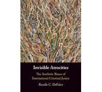 Invisible Atrocities: The Aesthetic Biases of International Criminal Justice