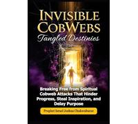 Invisible CobWebs, Tangled Destinies: Breaking Free from Spiritual Cobweb Attacks That Hinder Progress, Steal Inspiration, and Delay Purpose