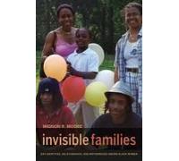 Invisible Families - Gay Identities, Relationships , And Motherhood Among Black Women