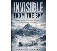 INVISIBLE FROM THE SKY: Flight 571 and the Seventy-Two-Day Fight for Life in the Andes