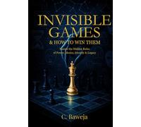 Invisible Games & How To Win Them: Master the Hidden Rules of Power, Money, Identity & Legacy