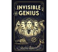 Invisible Genius: 99 Fascinating Stories of the Everyday Inventions That Quietly Changed the World