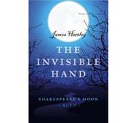 Invisible Hand The Shakespeares Moon Act I by James Hartley James Hartley (Auteur)