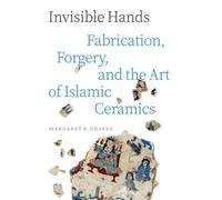 Invisible Hands Fabrication, Forgery, and the Art of Islamic Ceramics - Margaret S. Graves - Princeton University Press - ebook (ePub) - Livre