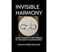 INVISIBLE HARMONY: SACRED GEOMETRY AND SYMBOLS AT THE HEART OF OUR EXISTENCE