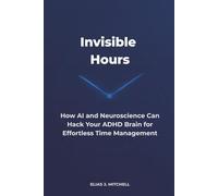 Invisible Hours: How AI and Neuroscience Can Hack Your ADHD Brain for Effortless Time Management