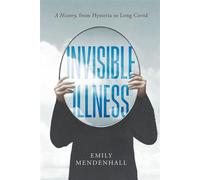 Invisible Illness A History, from Hysteria to Long COVID - Emily Mendenhall - University of California Press - ebook (ePub) - Livre