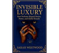 Invisible Luxury How Perfume Shaped Desire, Power, and Global Brands