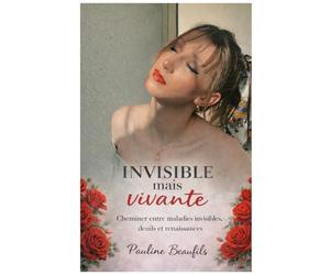 Invisible mais vivante: Cheminer entre maladies invisibles, deuils et renaissances