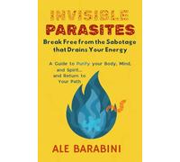 INVISIBLE PARASITES: Break Free From The Sabotage That Drain Your Energy