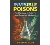 Invisible Poisons: The Chemistry of History's Most Dangerous Substances