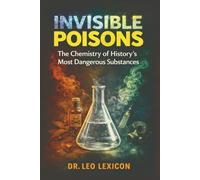 Invisible Poisons: The Chemistry of History's Most Dangerous Substances