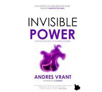 Invisible Power: (The Psychology of Invisible Power) | How Letting Go and Breaking Rules Creates Unexpected Wins