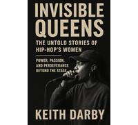 Invisible Queens The Untold Stories of Hip-Hop's Women: Power, Passion, and Perseverance Beyond the Stage