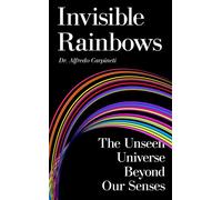 Invisible Rainbows The Unseen Universe Beyond Our Senses - Dr Alfredo Carpineti - Wilton Square - ebook (ePub) - Livre