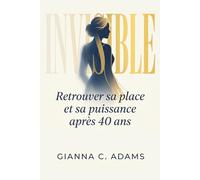 Invisible: Retrouver sa place et sa puissance après 40 ans - La méthode P.L.A.C.E. en 30 jours