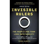 Invisible Rulers: The People Who Turn Lies into Reality