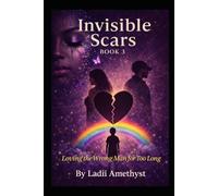 Invisible Scars Book 3: Loving the Wrong Man for Too Long