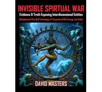 Invisible Spiritual War: Evidence & Truth Exposing Interdimensional Entities
