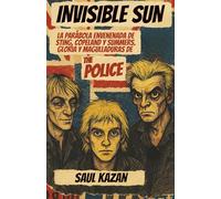 Invisible Sun: La parábola envenenada de Sting, Copeland y Summers. Gloria y magulladuras de The Police
