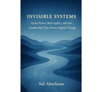 Invisible Systems: Quiet Power, Real Agility, and the Leadership That Drives Digital Change