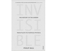 Invisible: The History of the Unseen from Plato to Particle Physics