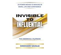 INVISIBLE TO INFLUENTIAL: 10 Power Moves To Win Big In Work, Life And Confidence